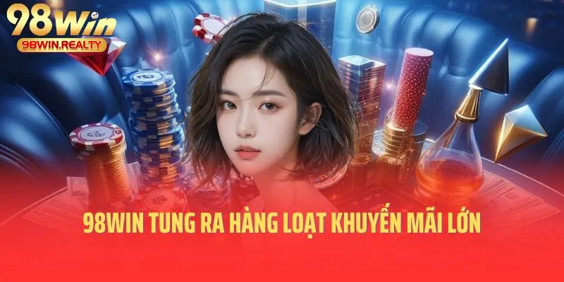 98win tung ra hàng loạt khuyến mãi lớn