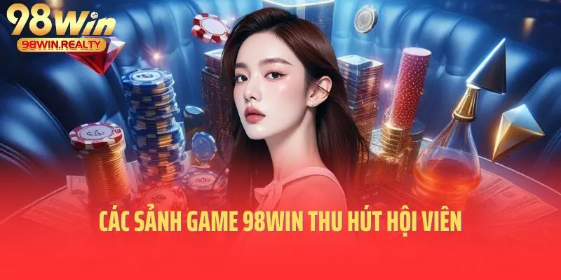 Các sảnh game 98win thu hút hội viên