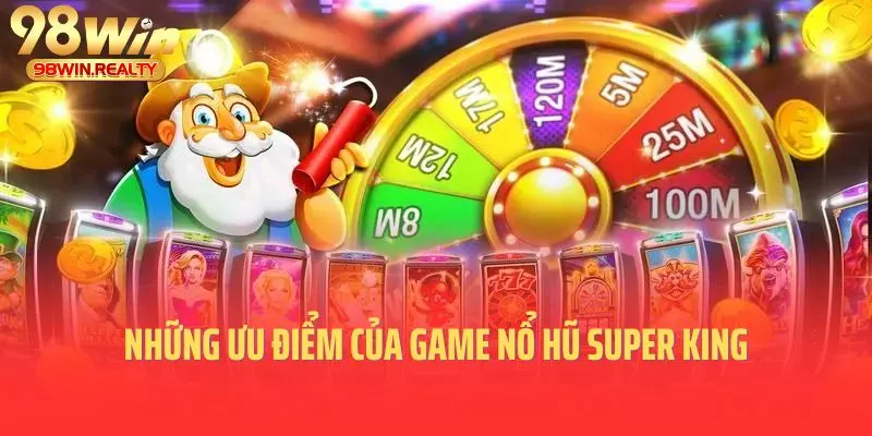 Những ưu điểm của game nổ hũ Super king
