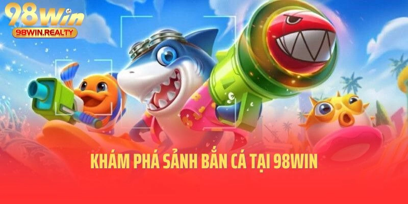 Khám phá sảnh bắn cá tại 98WIN