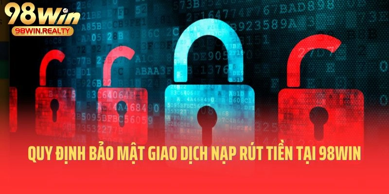 Quy định bảo mật giao dịch nạp rút tiền tại 98WIN
