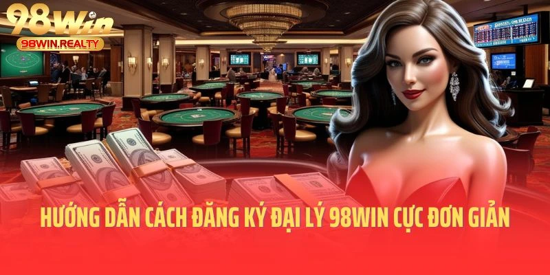 Hướng dẫn cách đăng ký đại lý 98win cực kỳ đơn giản