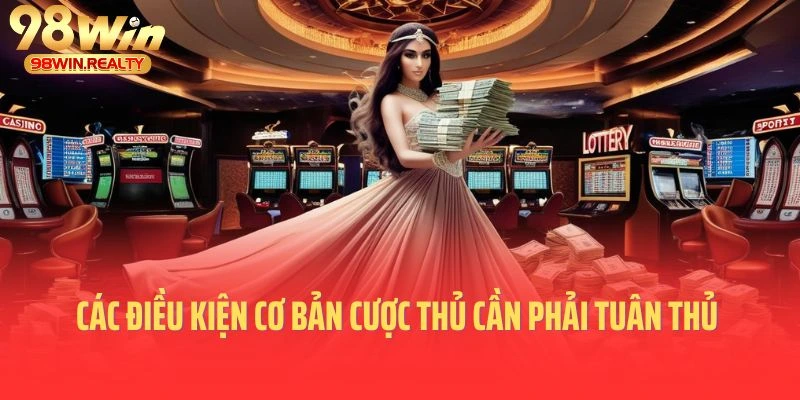 Các điều kiện cơ bản cược thủ cần phải tuân thủ khi đăng nhập 98Win
