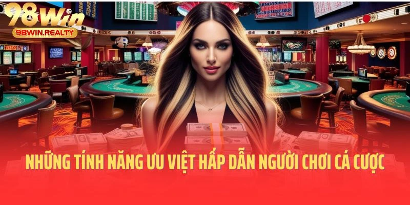 Những tính năng ưu việt hấp dẫn người chơi cá cược tham gia 98Win