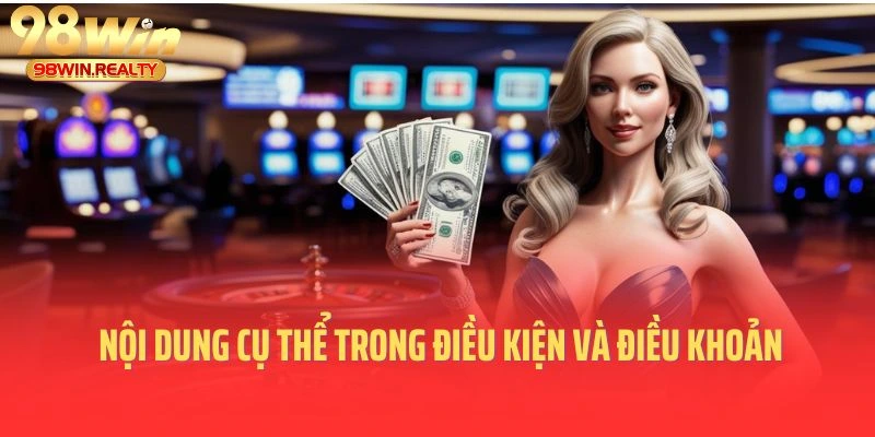 Những nội dung cụ thể trong điều kiện và điều khoản 98win