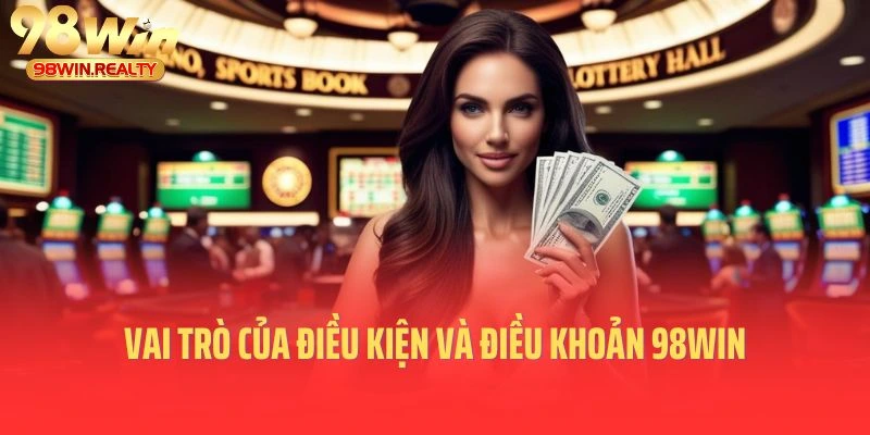 Vai trò của điều kiện và điều khoản 98win đối với cả hai bên
