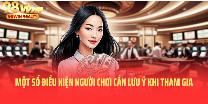 Một số điều kiện người chơi cần lưu ý khi tham gia nhận khuyến mãi 98win