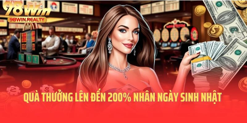 Món quà thưởng lên đến 200% nhân ngày sinh nhật hội viên