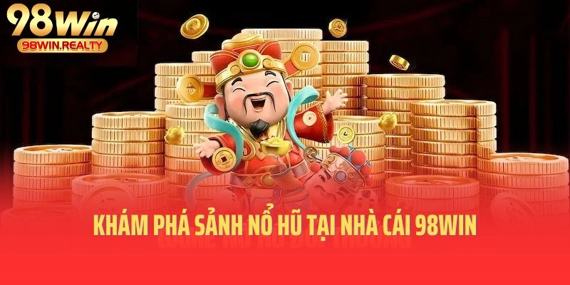 Khám phá sảnh nổ hũ tại nhà cái 98WIN