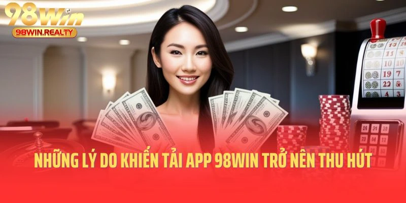 Những lý do khiến việc tải app 98win trở nên tấp nập hơn
