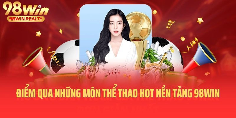 Điểm qua những môn thể thao hot của nền tảng 98WIN