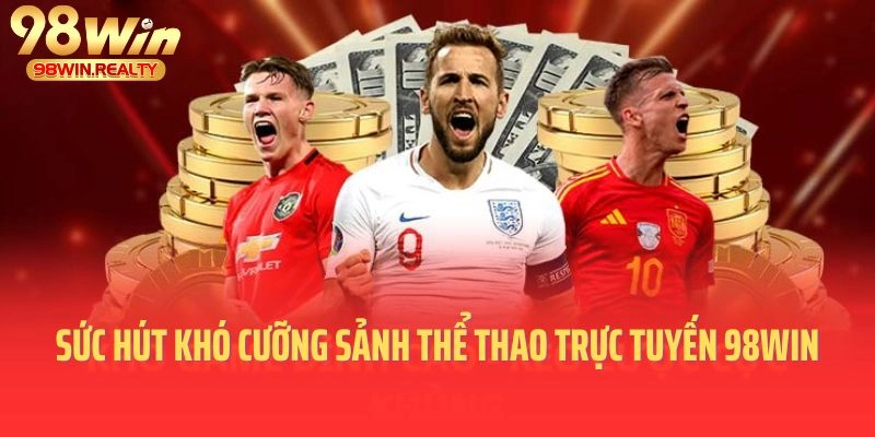 Sức hút khó cưỡng của sảnh thể thao trực tuyến 98WIN